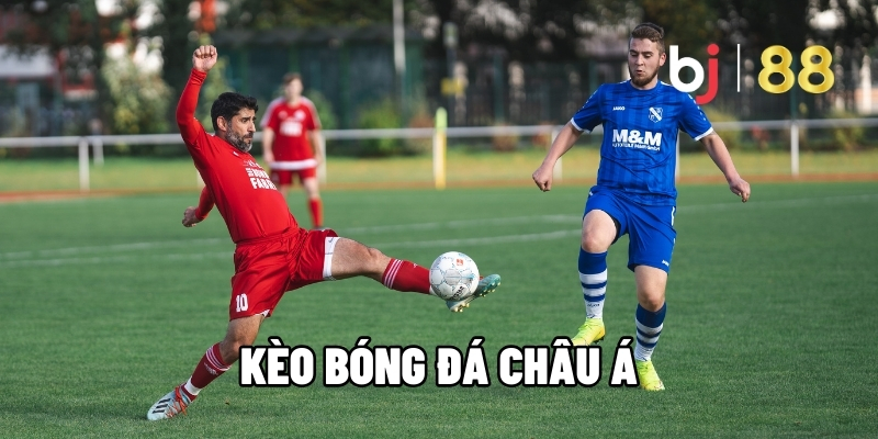 Kèo Bóng Đá Châu Á - Bật Mí Cách Soi Chuẩn Giúp Hốt Bạc Tại BJ88 10 Kèo bóng đá Châu Á t